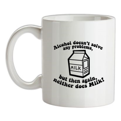 alcohol doesn't solve any problems but then again. neither does milk! mug.