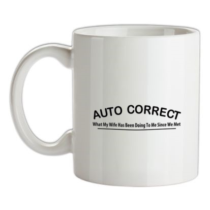 auto correct what my wife has been doing to me since we met mug.