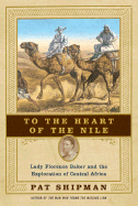 To The Heart Of The Nile Lady Florence Baker And The Exploration Of Central