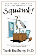 Squawk How To Stop Making Noise And Start Getting Results