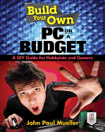 Build Your Own Pc On A Budget A Diy Guide For Hobbyists And Gamers