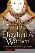 Elizabeths Women The Hidden Story Of The Virgin Queen