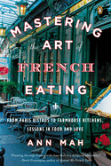 Mastering The Art Of French Eating From Paris Bistros To Farmhouse Kitchens