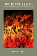 Rational Belief Structure Grounds And Intellectual Virtue