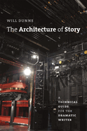 Architecture Of Story A Technical Guide For The Dramatic Writer