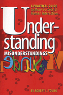 Understanding Misunderstandings A Practical Guide To More Successful Human