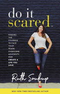 Do It Scared Finding The Courage To Face Your Fears Overcome Adversity And
