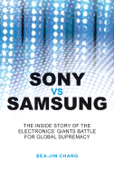 sony vs samsung the inside story of the electronics giants battle for globa