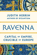 Ravenna Capital Of Empire Crucible Of Europe