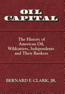 Oil Capital The History Of American Oil Wildcatters Independents And Their