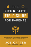 Life And Faith Field Guide For Parents Help Your Kids Learn Practical Life