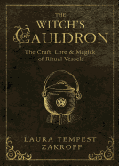 Witchs Cauldron The Craft Lore And Magick Of Ritual Vessels