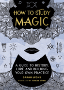 How To Study Magic A Guide To History Lore And Building Your Own Practice