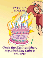 Grab The Extinguisher My Birthday Cakes On Fire Growing Older Gracefully A