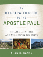 illustrated guide to the apostle paul his life ministry and missionary jour