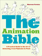 Animation Bible A Practical Guide To The Art Of Animating From Flipbooks To