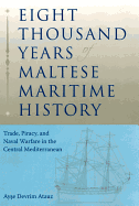 eight thousand years of maltese maritime history trade piracy and naval war