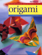 Absolute Beginners Origami The Simple Three Stage Guide To Creating Expert