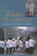 Making Pilgrimages Meaning And Practice In Shikoku