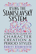 Using The Stanislavsky System A Practical Guide To Character Creation And P