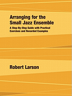 Arranging For The Small Jazz Ensemble A Step By Step Guide With Practical E
