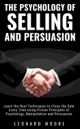 Psychology Of Selling And Persuasion Learn The Real Techniques To Close The