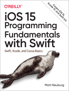 Ios 15 Programming Fundamentals With Swift Swift Xcode And Cocoa Basics