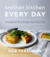 Smitten Kitchen Every Day Triumphant And Unfussy New Favorites A Cookbook