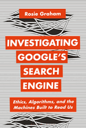Investigating Googles Search Engine Ethics Algorithms And The Machines Buil