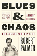 Blues And Chaos The Music Writing Of Robert Palmer