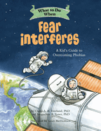 What To Do When Fear Interferes A Kids Guide To Overcoming Phobias