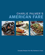 Charlie Palmers American Fare Everyday Recipes From My Kitchens To Yours