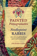 Painted Pomegranates And Needlepoint Rabbis How Jews Craft Resilience And C