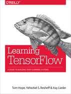 Learning Tensorflow A Guide To Building Deep Learning Systems