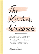 Kindness Workbook An Interactive Guide For Creating Compassion In Yourself