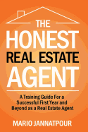 Honest Real Estate Agent A Training Guide For A Successful First Year And B