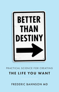 Better Than Destiny Practical Science For Creating The Life You Want