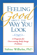 Feeling Good About The Way You Look A Program For Overcoming Body Image Pro