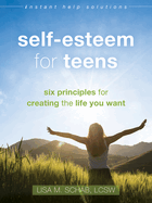 Self Esteem For Teens Six Principles For Creating The Life You Want