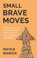 Small Brave Moves Learn Why Little Acts Of Bravery Are The Key To Life Chan