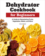 Dehydrator Cookbook For Beginners A Guide To Dehydrating Fruits Vegetables
