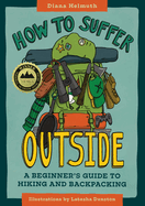 How To Suffer Outside A Beginners Guide To Hiking And Backpacking