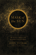 Mask Of The Sun The Science History And Forgotten Lore Of Eclipses