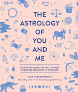 Astrology Of You And Me How To Understand And Improve Every Relationship In