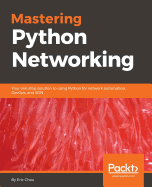 Mastering Python Networking Your One Stop Solution To Using Python For Netw