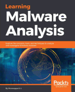 Learning Malware Analysis Explore The Concepts Tools And Techniques To Anal