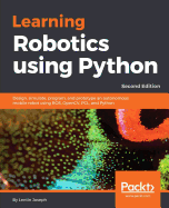 Learning Robotics Using Python Design Simulate Program And Prototype An Aut