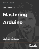 Mastering Arduino A Project Based Approach To Electronics Circuits And Prog