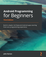 Android Programming For Beginners Build In Depth Full Featured Android Apps