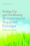 Setting Up And Facilitating Bereavement Support Groups A Practical Guide